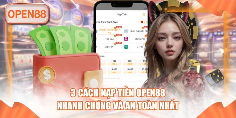 3 Cách Nạp tiền OPEN88 Nhanh Chóng Và An Toàn Nhất