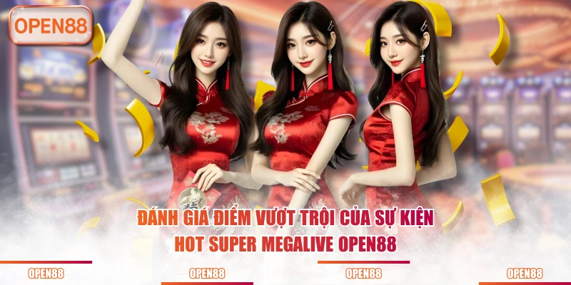 Đánh giá điểm vượt trội của sự kiện hot Super megalive OPEN88